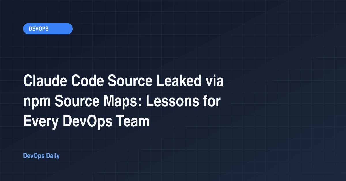 Claude Code Source Leaked via npm Source Maps: Lessons for Every DevOps Team