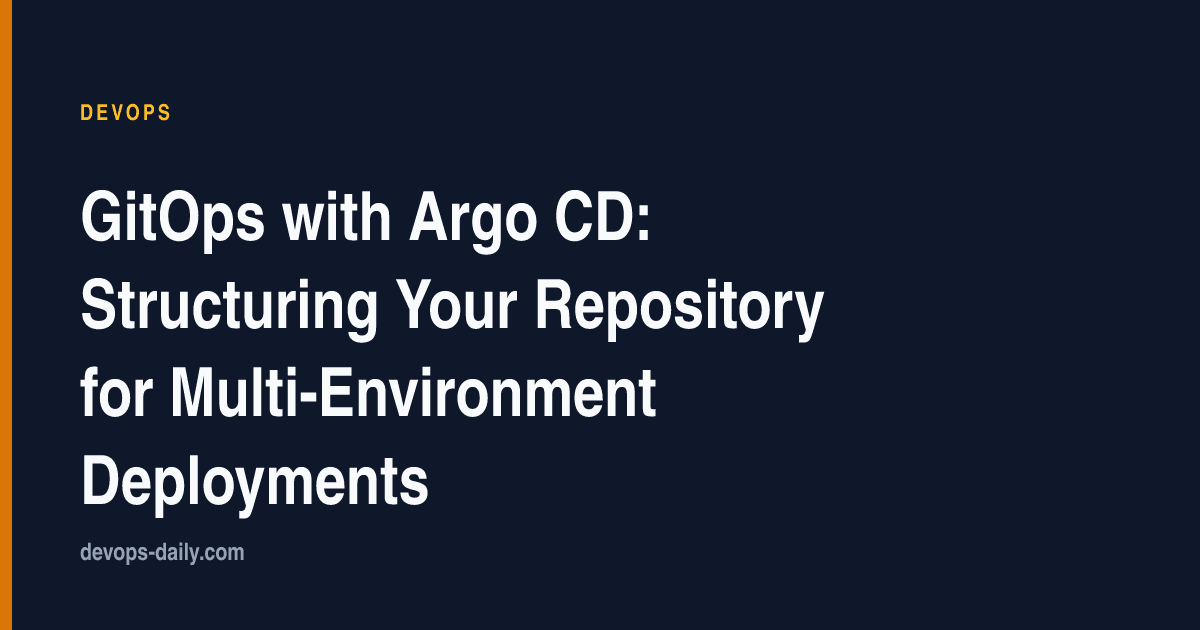 GitOps with Argo CD: Structuring Your Repository for Multi-Environment Deployments