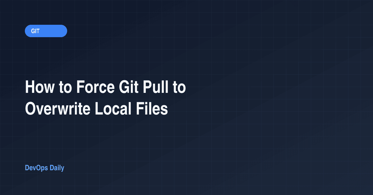 How to Force Git Pull to Overwrite Local Files