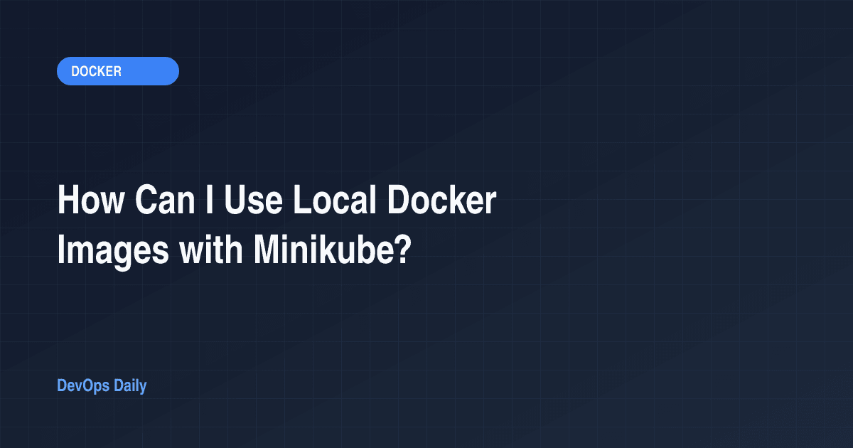 How Can I Use Local Docker Images with Minikube?