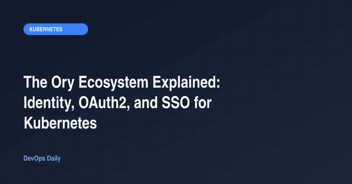 The Ory Ecosystem Explained: Identity, OAuth2, and SSO for Kubernetes